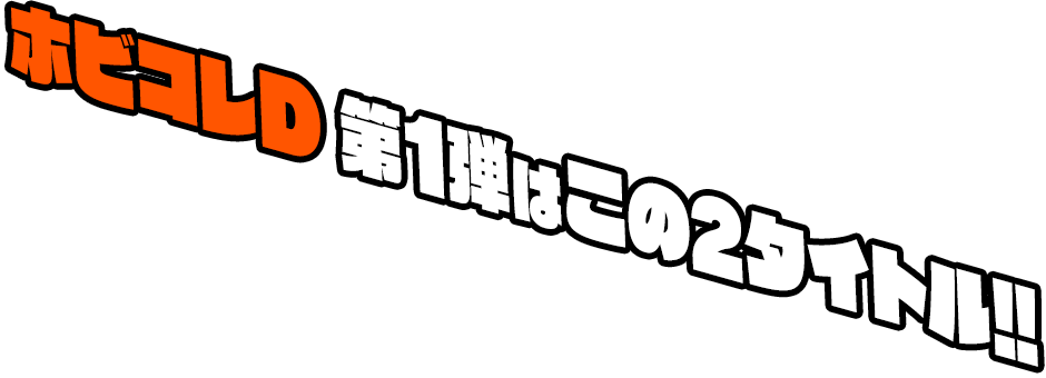 ホビコレD 第1弾はこの2タイトル!!